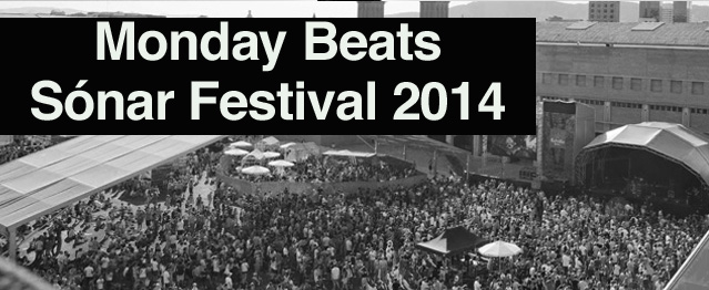 Monday Beats: Sónar Festival 2014 Monday Beats: Sónar Festival 2014